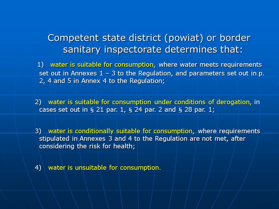 Competent state district (powiat) or border sanitary inspectorate determines that: 1) water is suitable for consumption, where water meets requirements set out in Annexes 1 – 3 to the Regulation, and parameters set out in p.