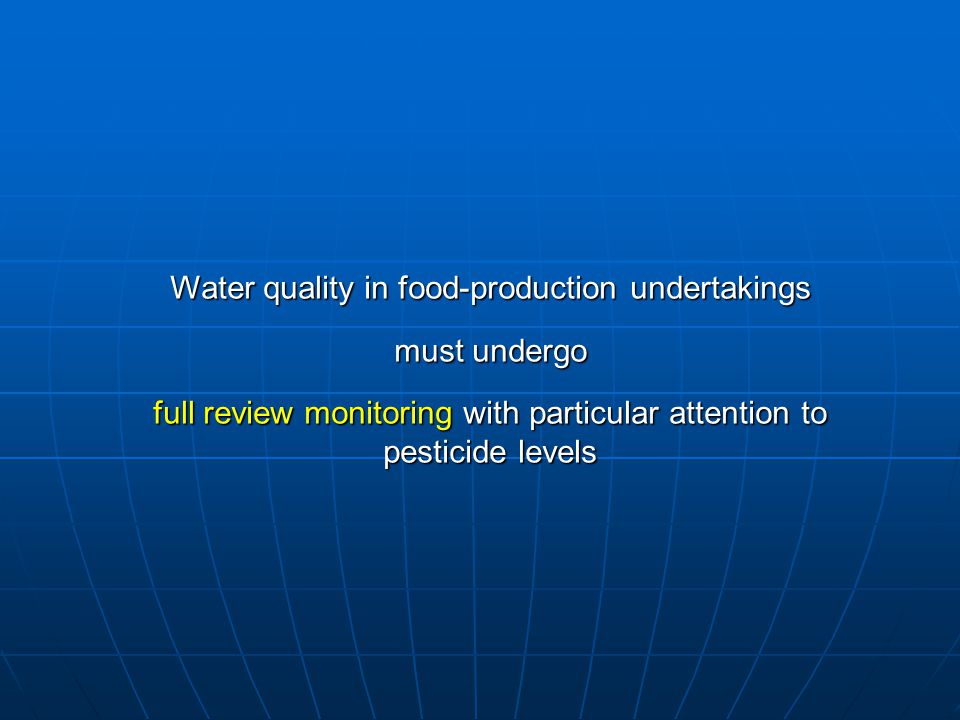 Water quality in food-production undertakings must undergo full review monitoring with particular attention to pesticide levels