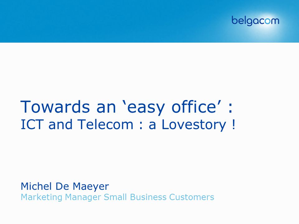 Towards an ‘easy office’ : ICT and Telecom : a Lovestory .