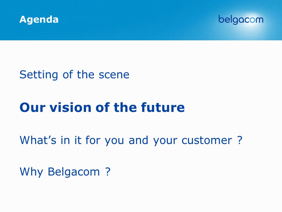 Agenda Setting of the scene Our vision of the future What’s in it for you and your customer .