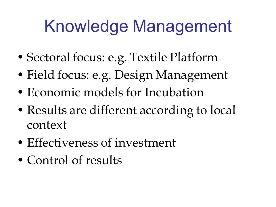Knowledge Management Sectoral focus: e.g. Textile Platform Field focus: e.g.