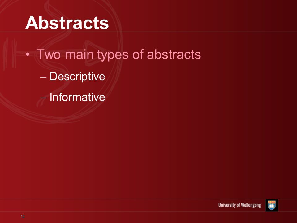 12 Abstracts Two main types of abstracts –Descriptive –Informative