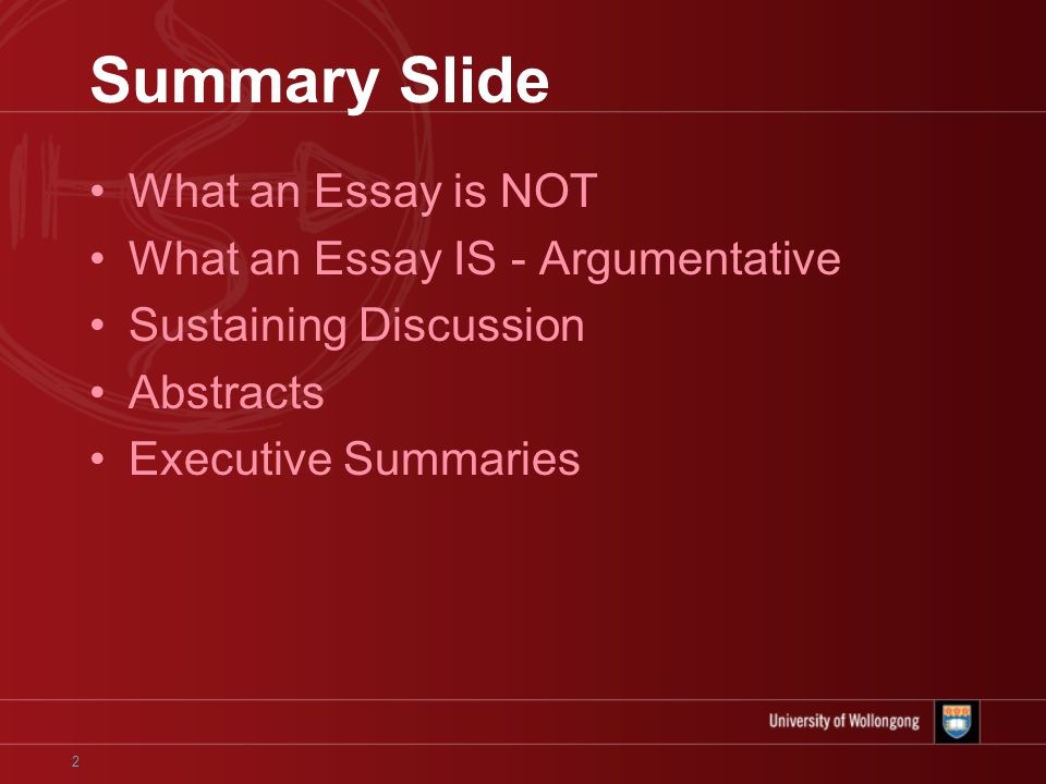 2 Summary Slide What an Essay is NOT What an Essay IS - Argumentative Sustaining Discussion Abstracts Executive Summaries