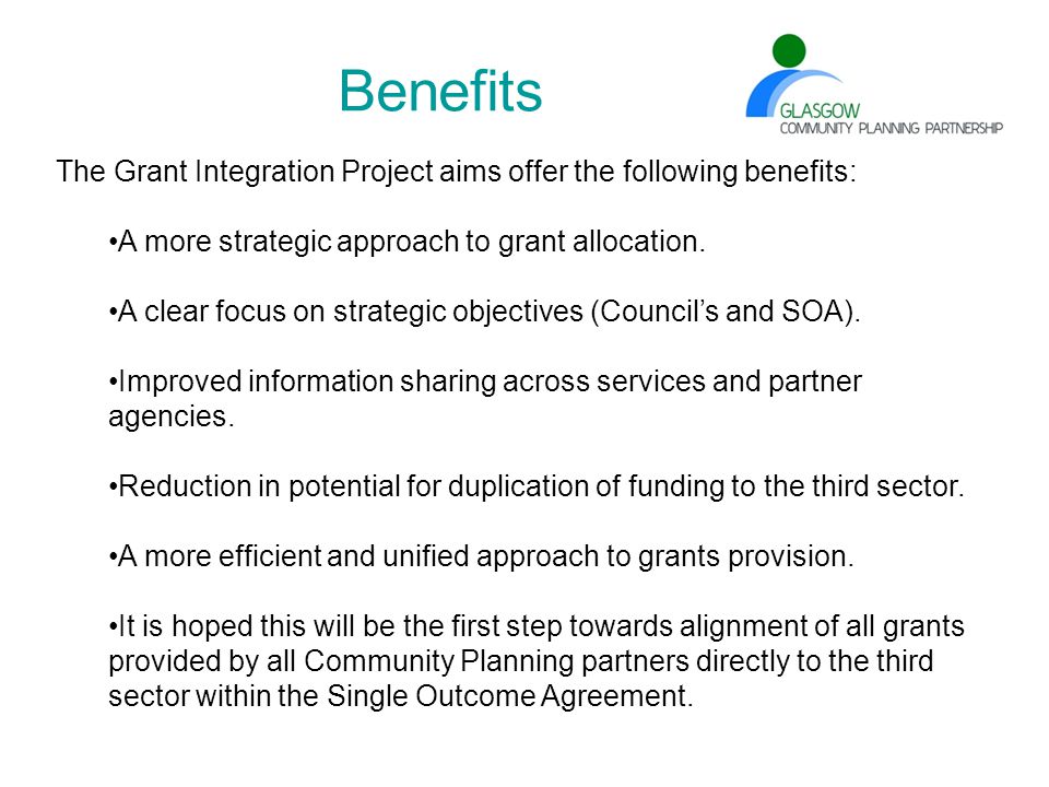 Benefits The Grant Integration Project aims offer the following benefits: A more strategic approach to grant allocation.