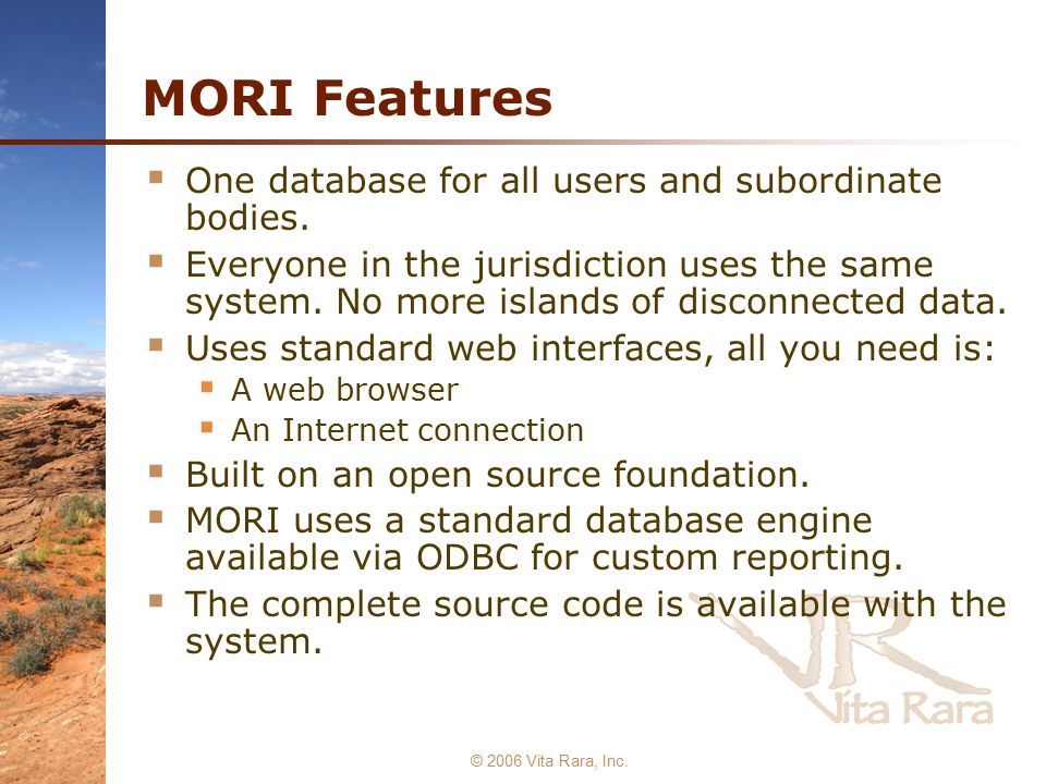 © 2006 Vita Rara, Inc. MORI Features  One database for all users and subordinate bodies.