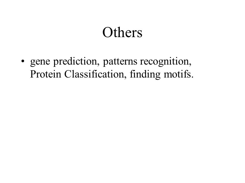 Others gene prediction, patterns recognition, Protein Classification, finding motifs.