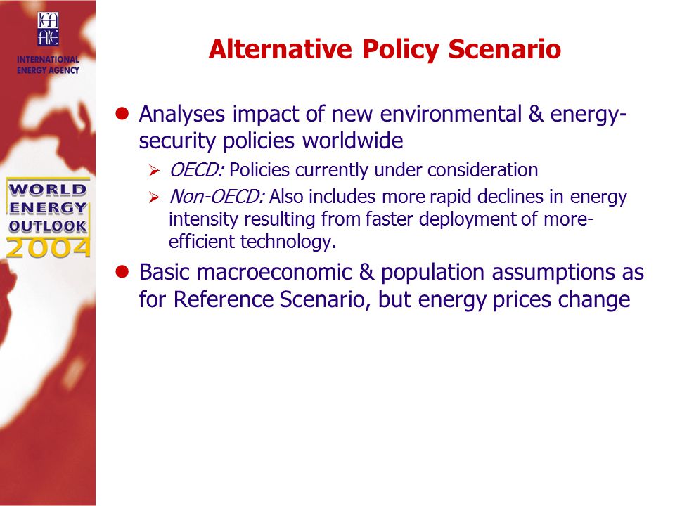 Analyses impact of new environmental & energy- security policies worldwide  OECD: Policies currently under consideration  Non-OECD: Also includes more rapid declines in energy intensity resulting from faster deployment of more- efficient technology.