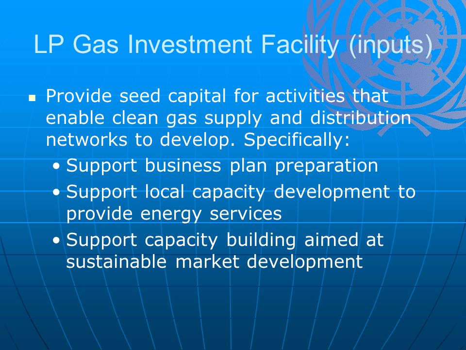 LP Gas Investment Facility (inputs) Provide seed capital for activities that enable clean gas supply and distribution networks to develop.