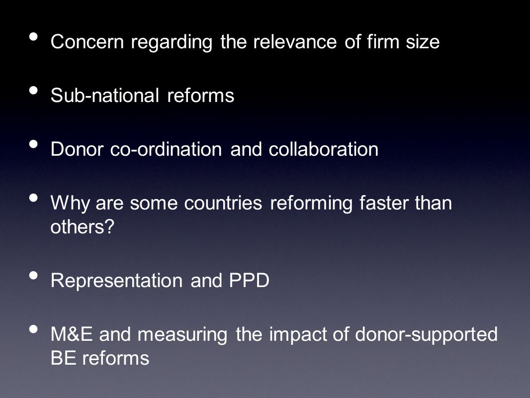 Concern regarding the relevance of firm size Sub-national reforms Donor co-ordination and collaboration Why are some countries reforming faster than others.