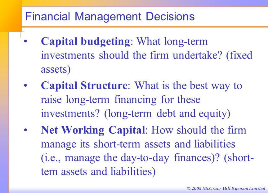 © 2005 McGraw-Hill Ryerson Limited Financial Management Decisions Capital budgeting: What long-term investments should the firm undertake.