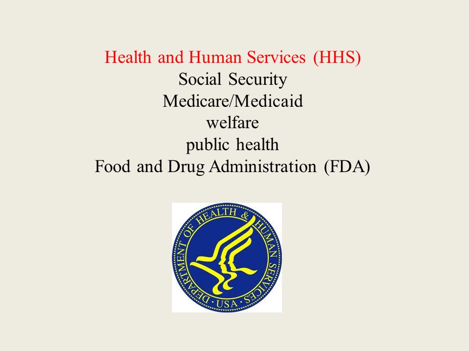 Health and Human Services (HHS) Social Security Medicare/Medicaid welfare public health Food and Drug Administration (FDA)