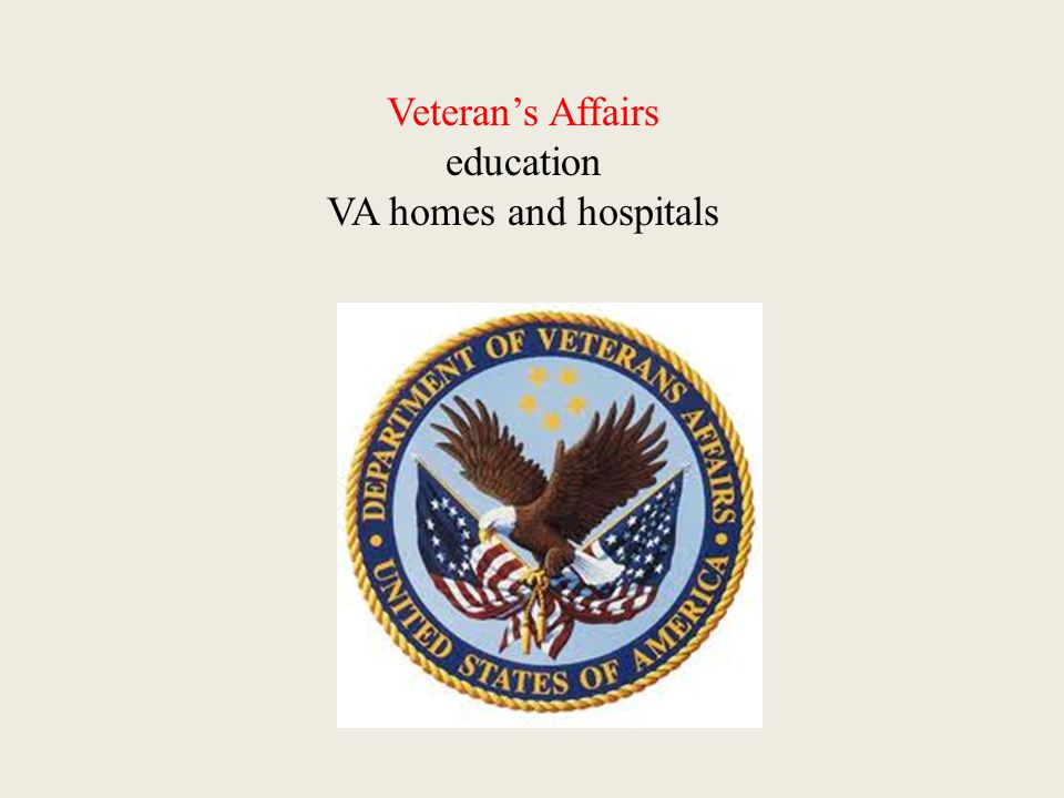 Veteran’s Affairs education VA homes and hospitals