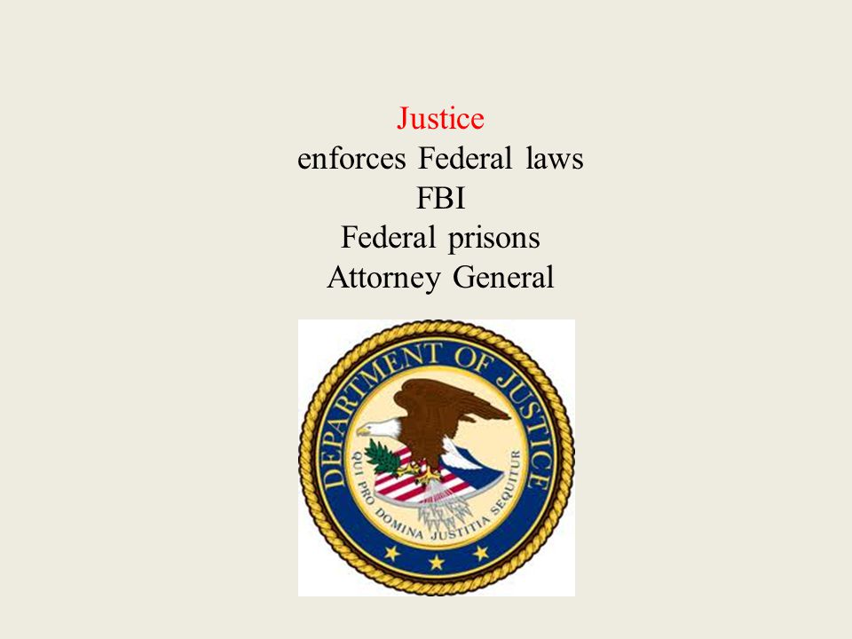 Justice enforces Federal laws FBI Federal prisons Attorney General
