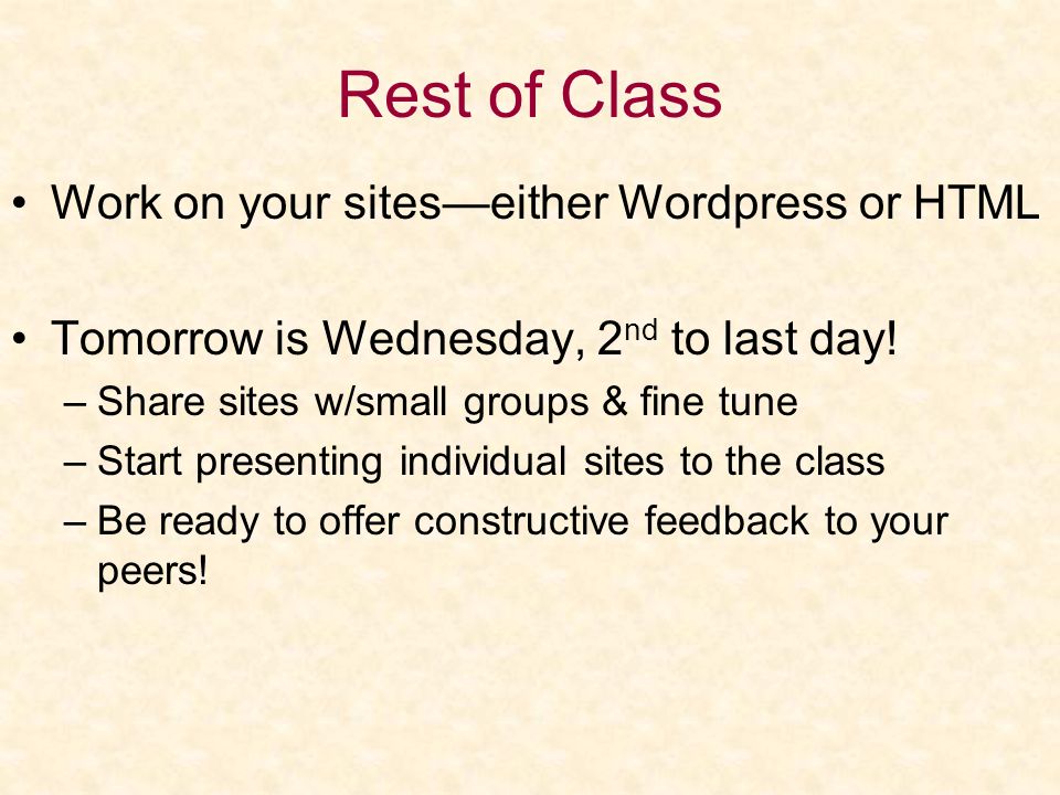 Rest of Class Work on your sites—either Wordpress or HTML Tomorrow is Wednesday, 2 nd to last day.