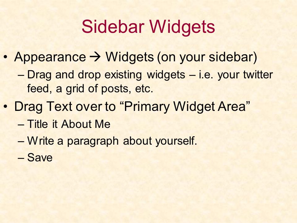 Sidebar Widgets Appearance  Widgets (on your sidebar) –Drag and drop existing widgets – i.e.