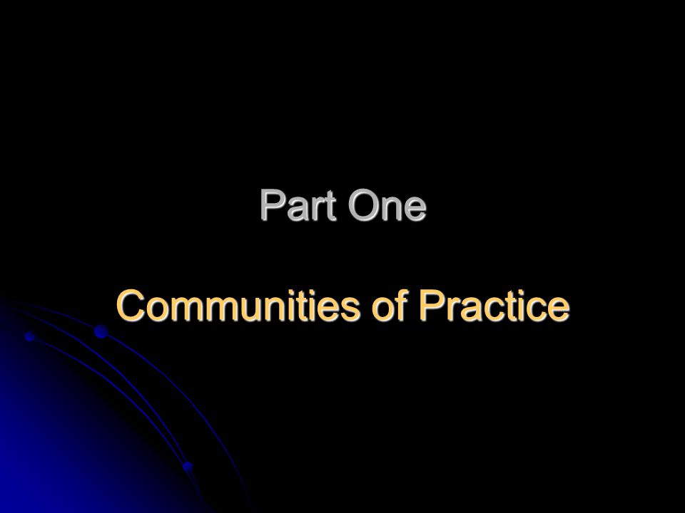 Part One Communities of Practice