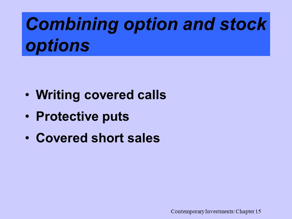 Contemporary Investments: Chapter 15 Combining option and stock options Writing covered calls Protective puts Covered short sales