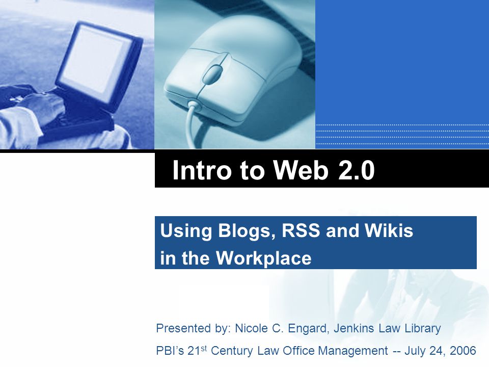Company LOGO Intro to Web 2.0 Using Blogs, RSS and Wikis in the Workplace Presented by: Nicole C.