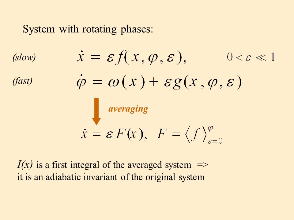 System with rotating phases: (slow) (fast) averaging I(x) is a first integral of the averaged system => it is an adiabatic invariant of the original system