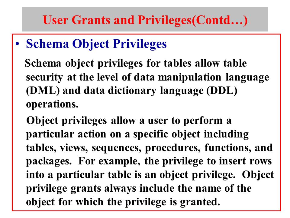 Schema Object Privileges Schema object privileges for tables allow table security at the level of data manipulation language (DML) and data dictionary language (DDL) operations.