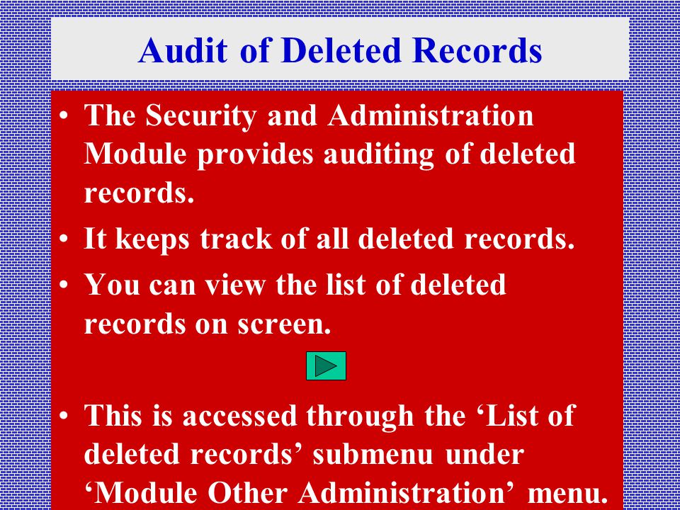 Audit of Deleted Records The Security and Administration Module provides auditing of deleted records.