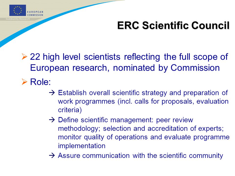  22 high level scientists reflecting the full scope of European research, nominated by Commission  Role:  Establish overall scientific strategy and preparation of work programmes (incl.