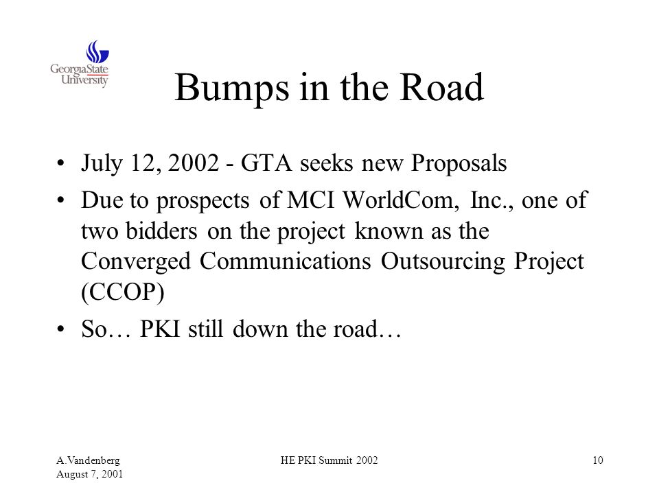 A.Vandenberg August 7, 2001 HE PKI Summit Bumps in the Road July 12, GTA seeks new Proposals Due to prospects of MCI WorldCom, Inc., one of two bidders on the project known as the Converged Communications Outsourcing Project (CCOP) So… PKI still down the road…