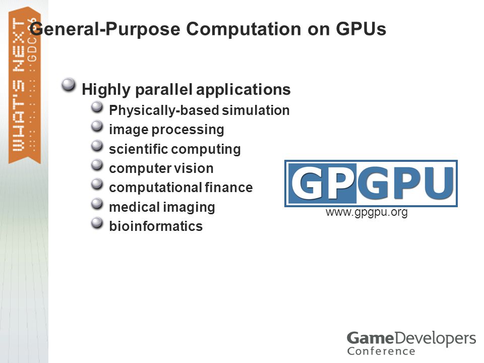 General-Purpose Computation on GPUs Highly parallel applications Physically-based simulation image processing scientific computing computer vision computational finance medical imaging bioinformatics