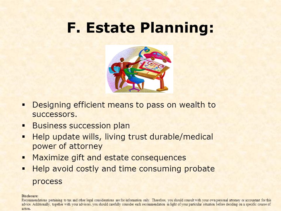 F. Estate Planning:  Designing efficient means to pass on wealth to successors.