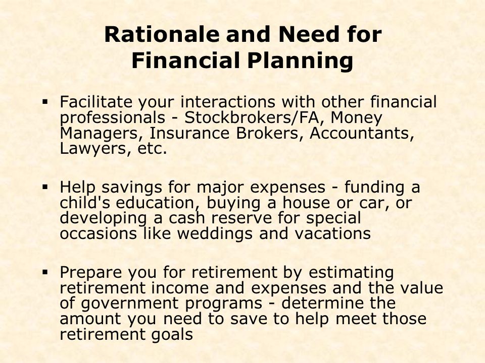 Rationale and Need for Financial Planning  Facilitate your interactions with other financial professionals - Stockbrokers/FA, Money Managers, Insurance Brokers, Accountants, Lawyers, etc.