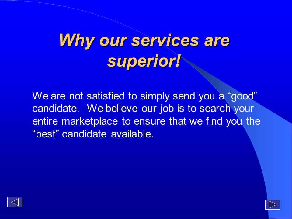 Why our services are superior. We are not satisfied to simply send you a good candidate.