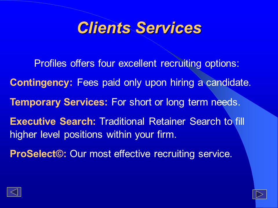 Profiles offers four excellent recruiting options: Contingency: Fees paid only upon hiring a candidate.