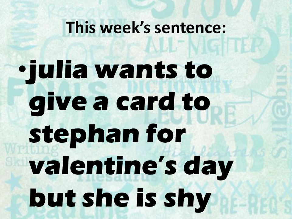 This week’s sentence: julia wants to give a card to stephan for valentine’s day but she is shy