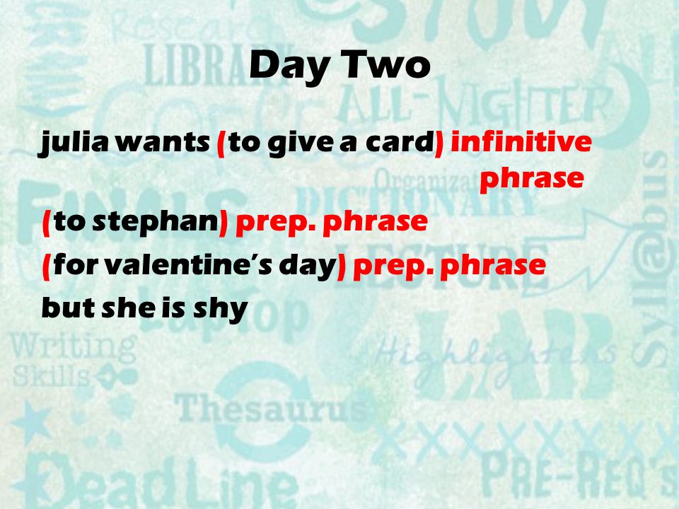 Day Two julia wants (to give a card) infinitive phrase (to stephan) prep.