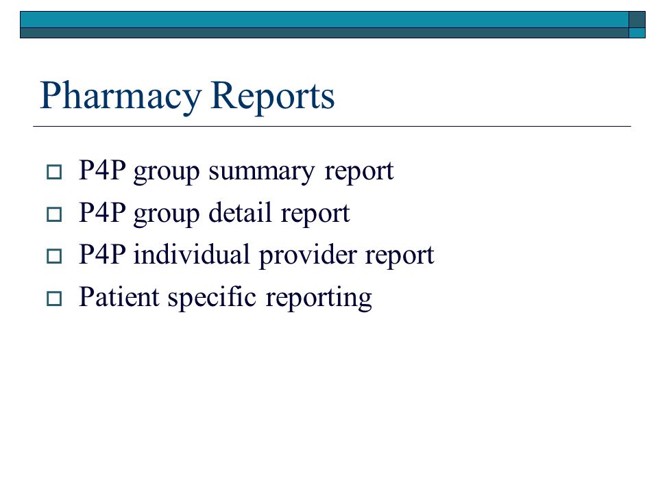Pharmacy Reports  P4P group summary report  P4P group detail report  P4P individual provider report  Patient specific reporting