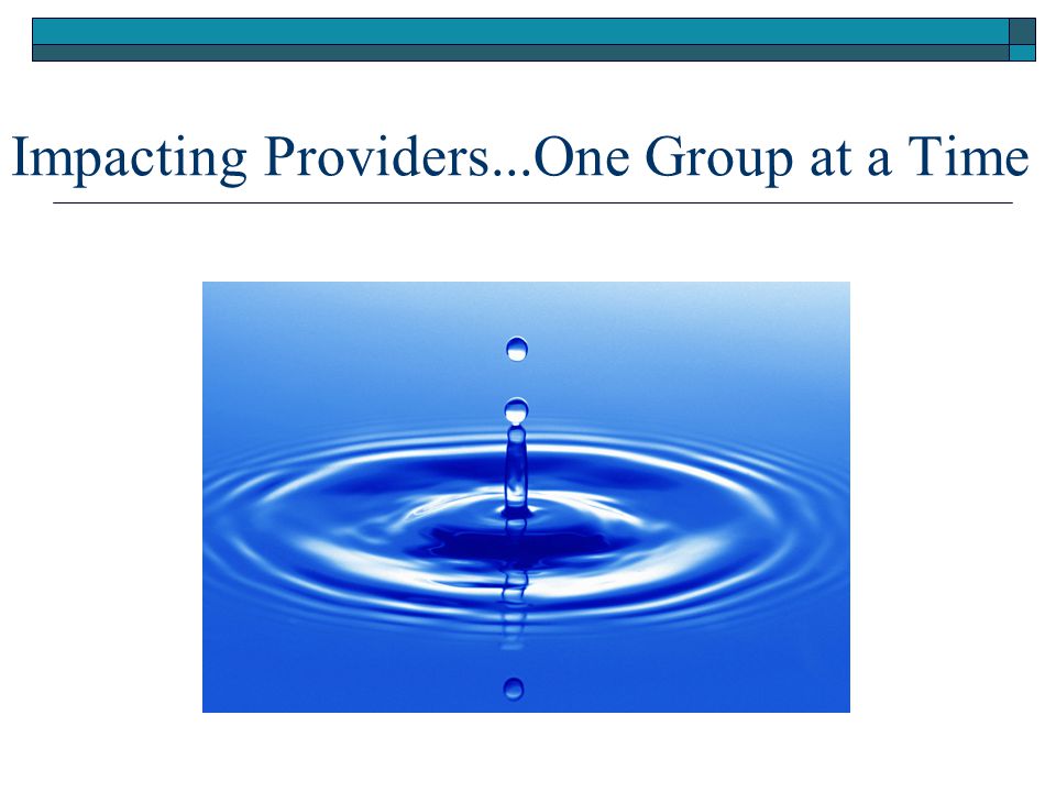 Impacting Providers...One Group at a Time