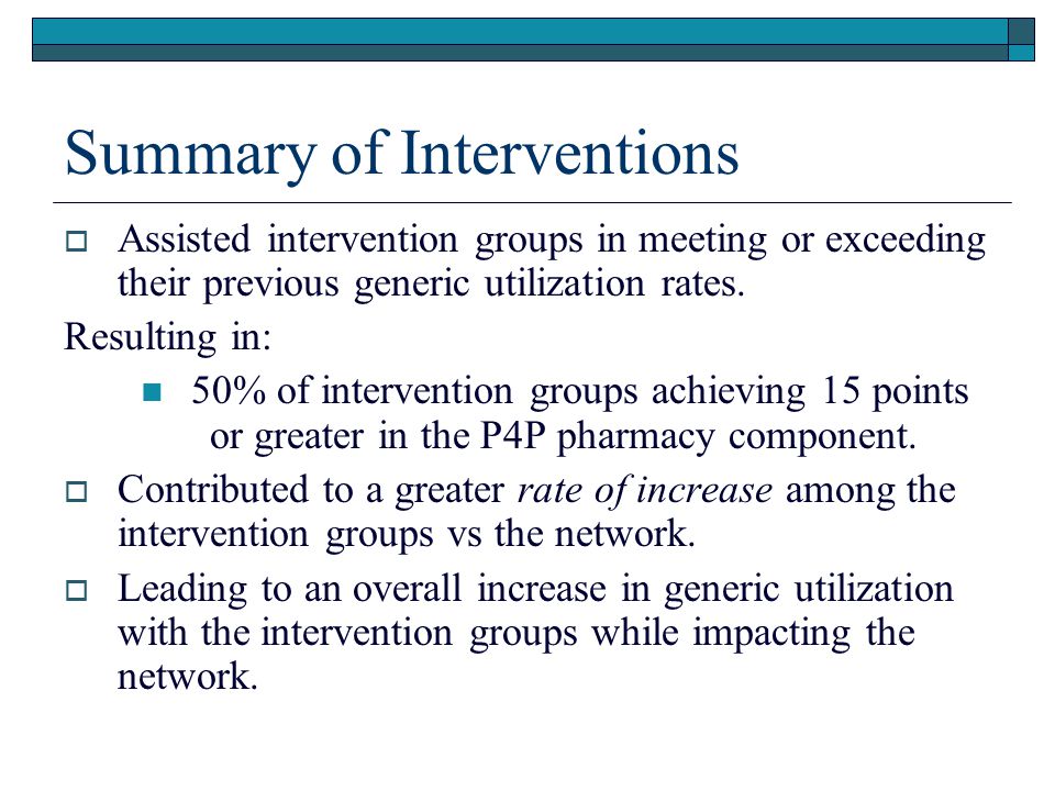 Summary of Interventions  Assisted intervention groups in meeting or exceeding their previous generic utilization rates.