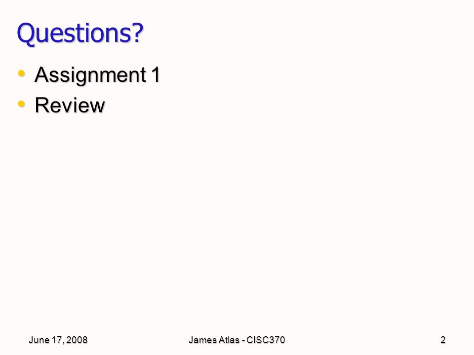 June 17, 2008James Atlas - CISC3702 Questions Assignment 1 Assignment 1 Review Review