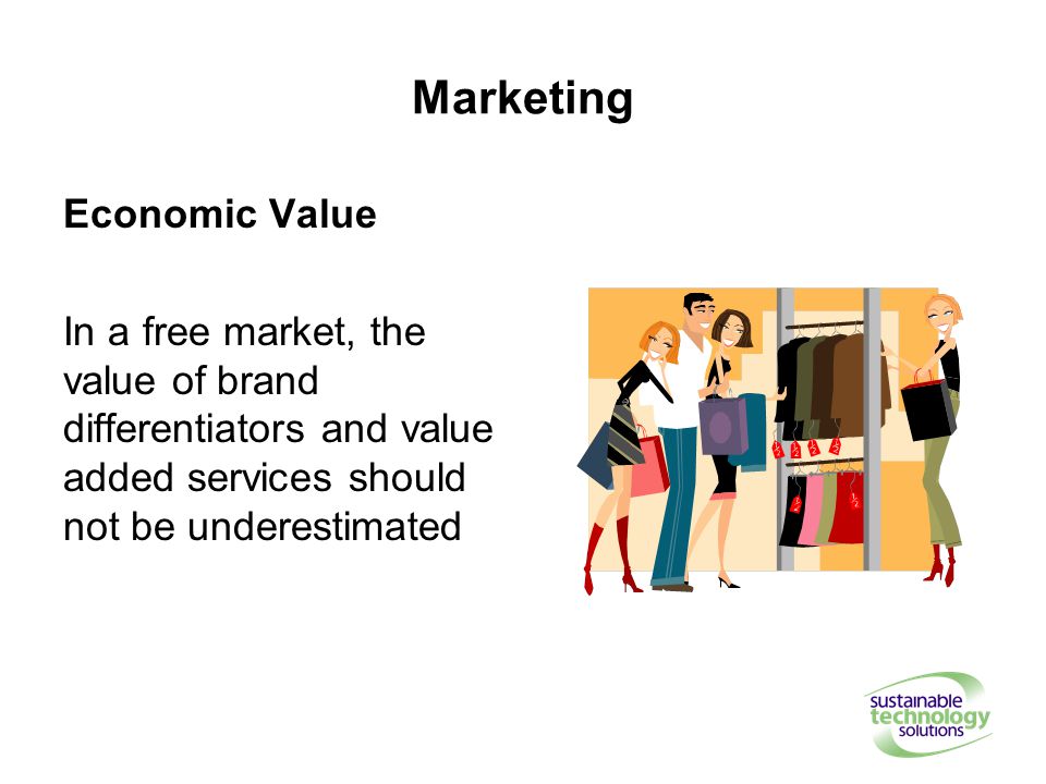 Marketing Economic Value In a free market, the value of brand differentiators and value added services should not be underestimated