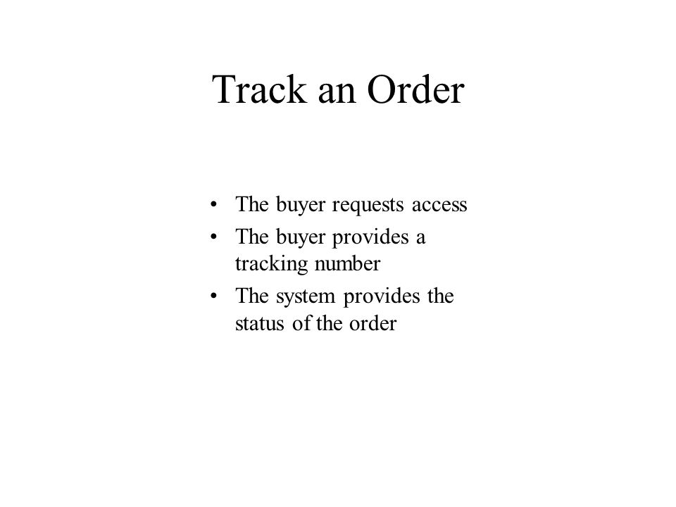 Track an Order The buyer requests access The buyer provides a tracking number The system provides the status of the order