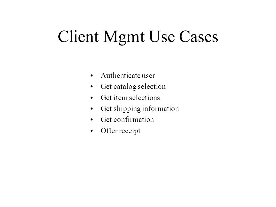 Client Mgmt Use Cases Authenticate user Get catalog selection Get item selections Get shipping information Get confirmation Offer receipt