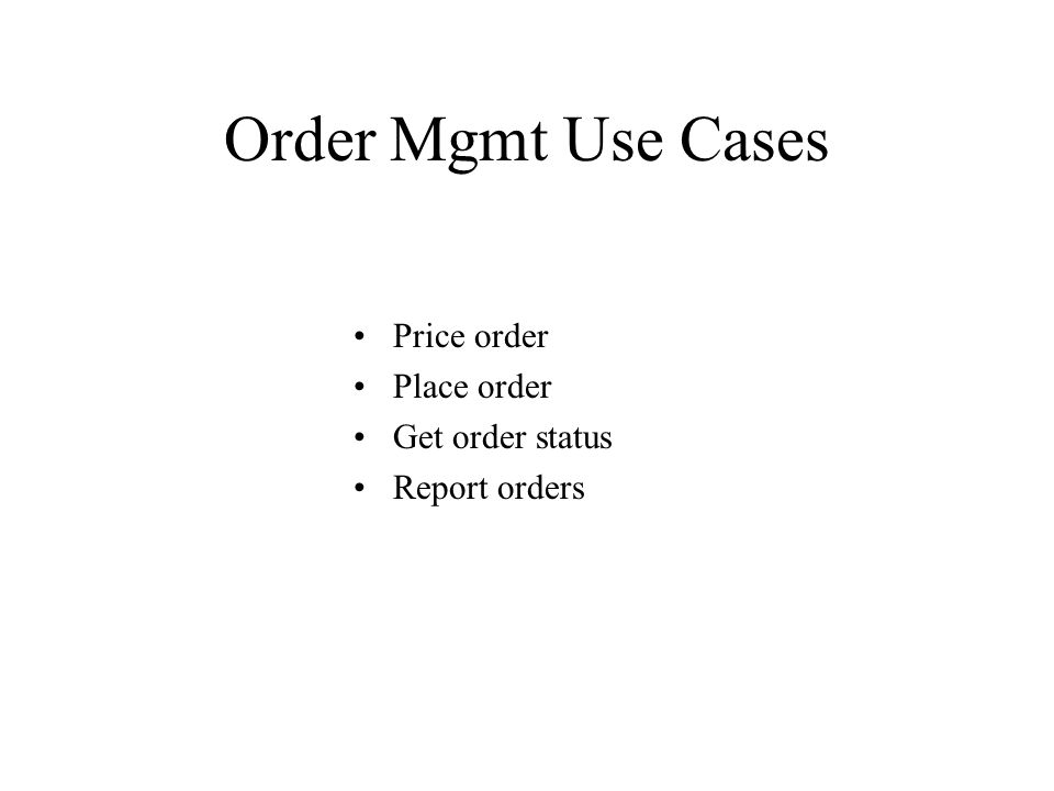 Order Mgmt Use Cases Price order Place order Get order status Report orders