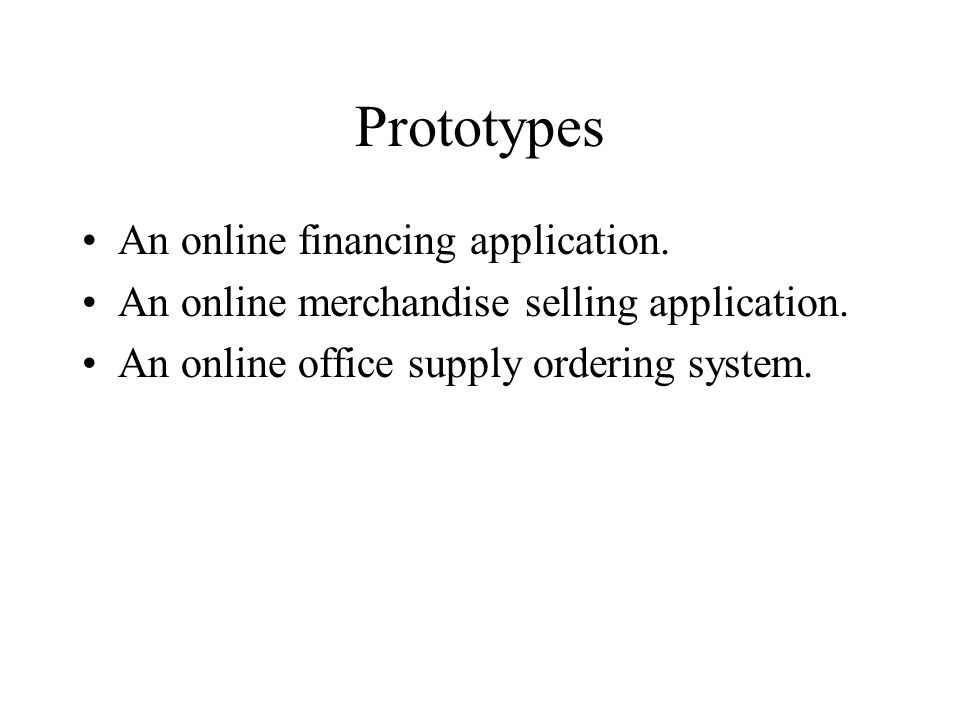 Prototypes An online financing application. An online merchandise selling application.