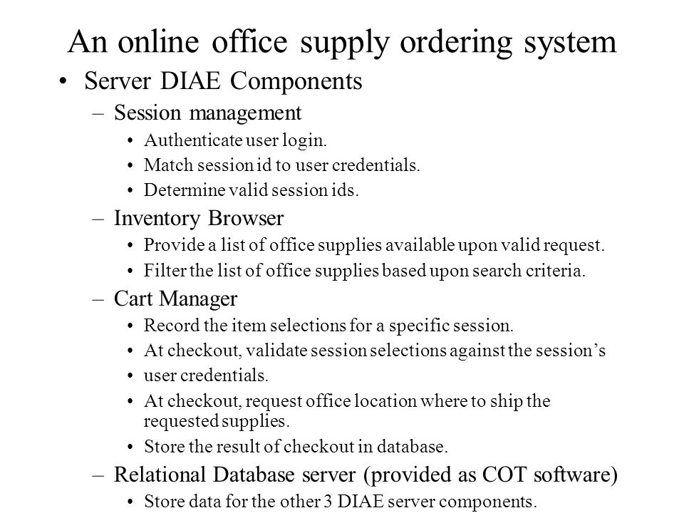 An online office supply ordering system Server DIAE Components –Session management Authenticate user login.