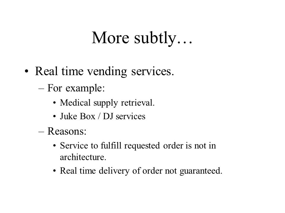 More subtly… Real time vending services. –For example: Medical supply retrieval.