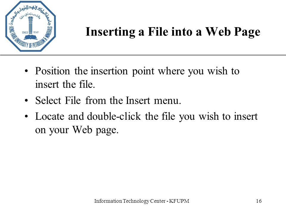 XP Information Technology Center - KFUPM16 Inserting a File into a Web Page Position the insertion point where you wish to insert the file.
