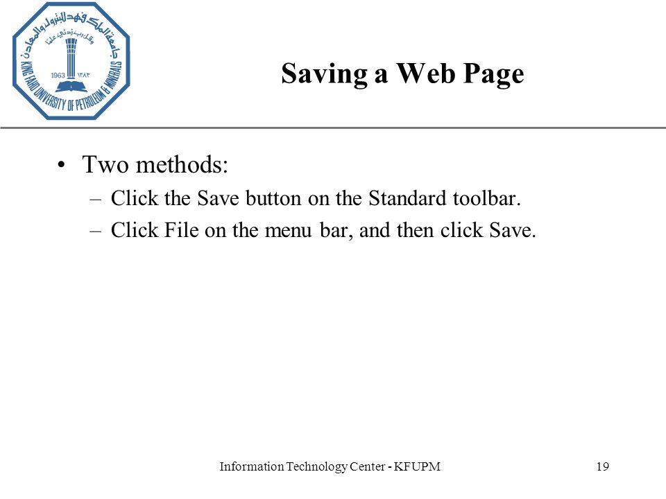 XP Information Technology Center - KFUPM19 Saving a Web Page Two methods: –Click the Save button on the Standard toolbar.