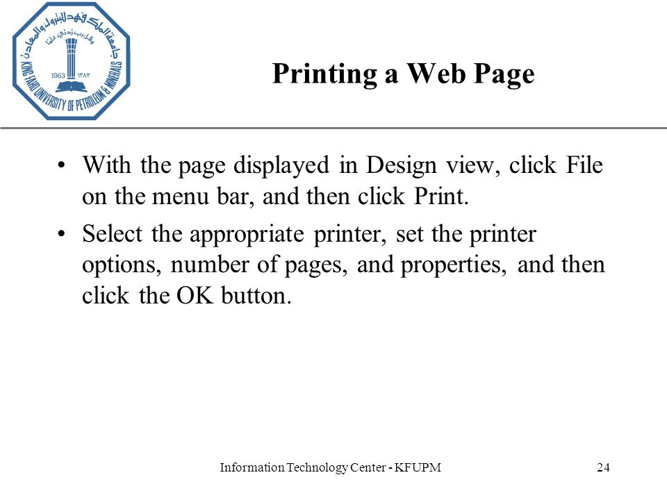 XP Information Technology Center - KFUPM24 Printing a Web Page With the page displayed in Design view, click File on the menu bar, and then click Print.