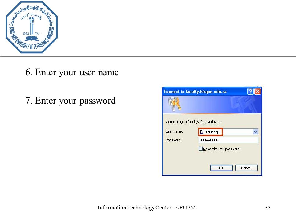 XP Information Technology Center - KFUPM33 6. Enter your user name 7. Enter your password