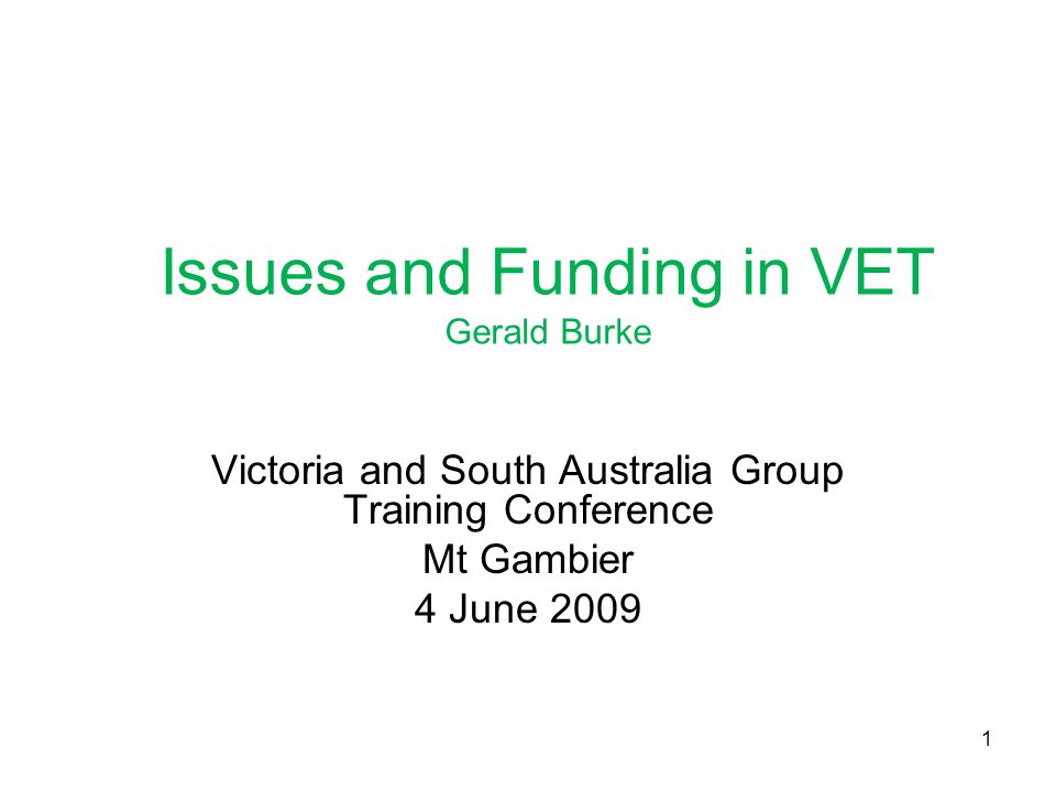 Issues and Funding in VET Gerald Burke Victoria and South Australia Group Training Conference Mt Gambier 4 June